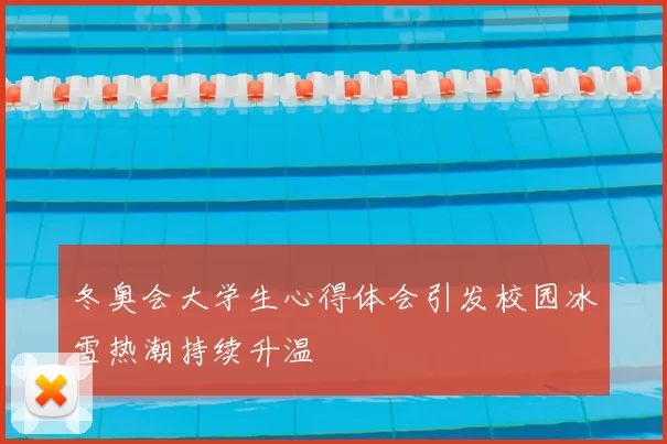 冬奥会大学生心得体会引发校园冰雪热潮持续升温