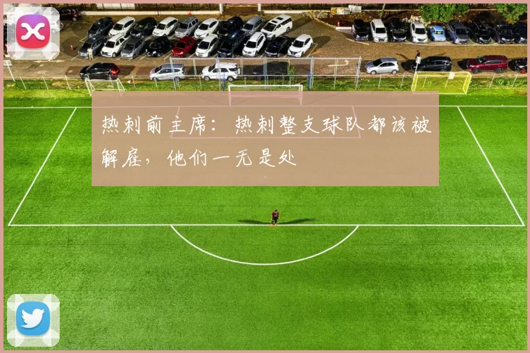 热刺前主席：热刺整支球队都该被解雇，他们一无是处