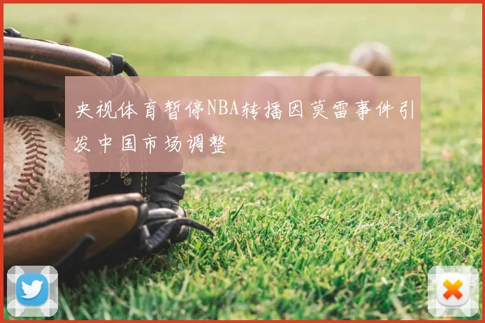 央视体育暂停NBA转播因莫雷事件引发中国市场调整