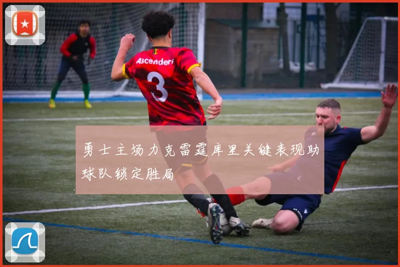 勇士主场力克雷霆库里关键表现助球队锁定胜局