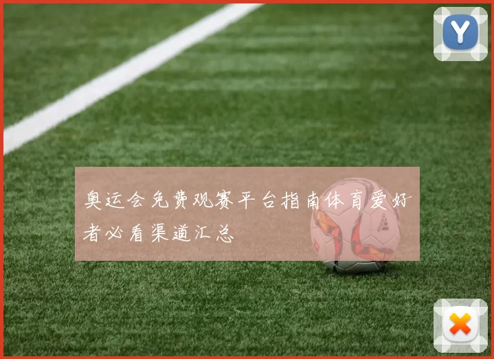 奥运会免费观赛平台指南体育爱好者必看渠道汇总