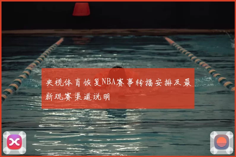 央视体育恢复NBA赛事转播安排及最新观赛渠道说明