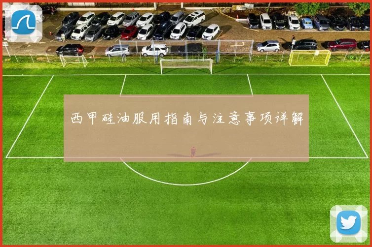 西甲硅油服用指南与注意事项详解