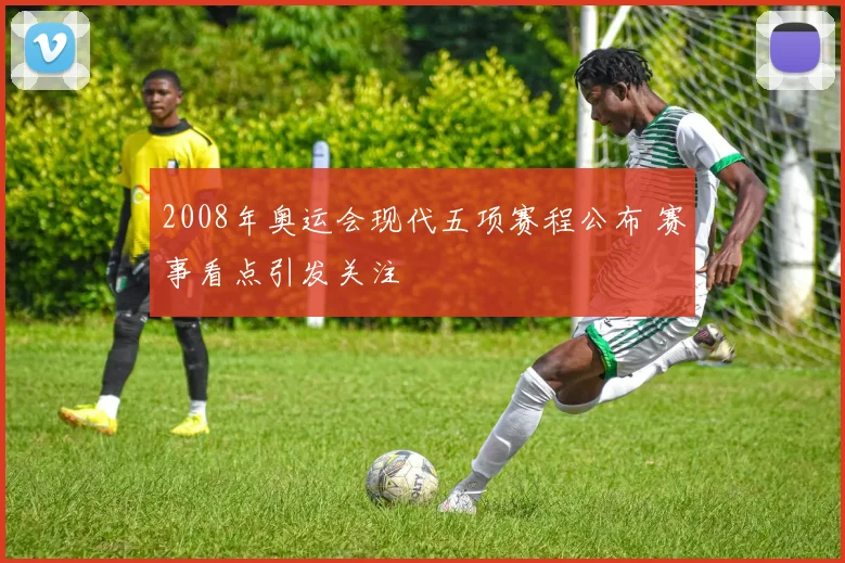 2008年奥运会现代五项赛程公布 赛事看点引发关注
